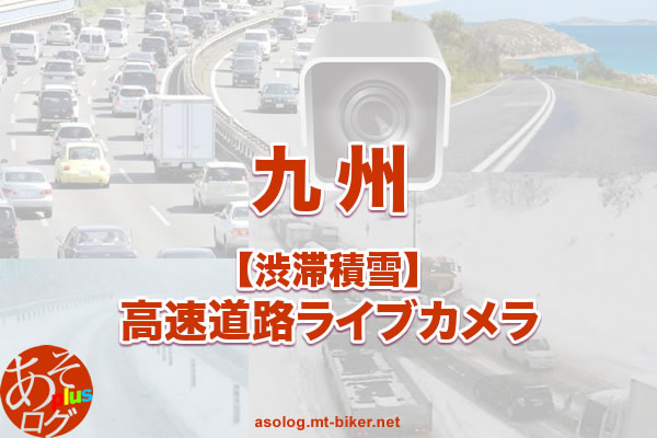 九州：高速道路 自動車道［渋滞 事故 積雪 ライブカメラ］
